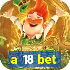 a 18 bet